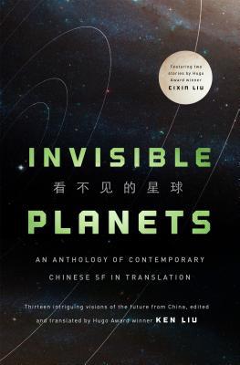 Chen Qiufan, Ken Liu, Xia Jia, Ma Boyong, Tang Fei, Cheng Jingbo, Hao Jingfang, Liu Cixin, Ken Liu: Invisible Planets (Hardcover, 2016, Tor Books)